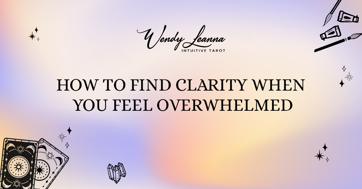 How to Find Clarity When You Feel Overwhelmed